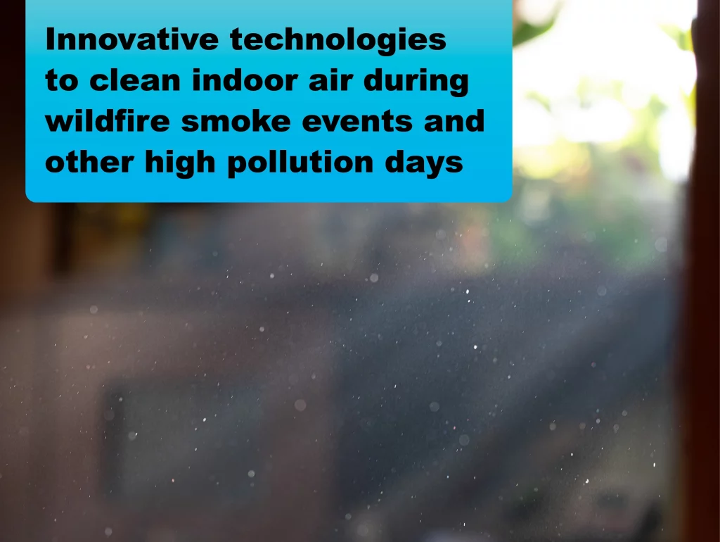 Innovative Technologies To Clean Indoor Air During Wildfire Smoke Events and Other High Pollution Days