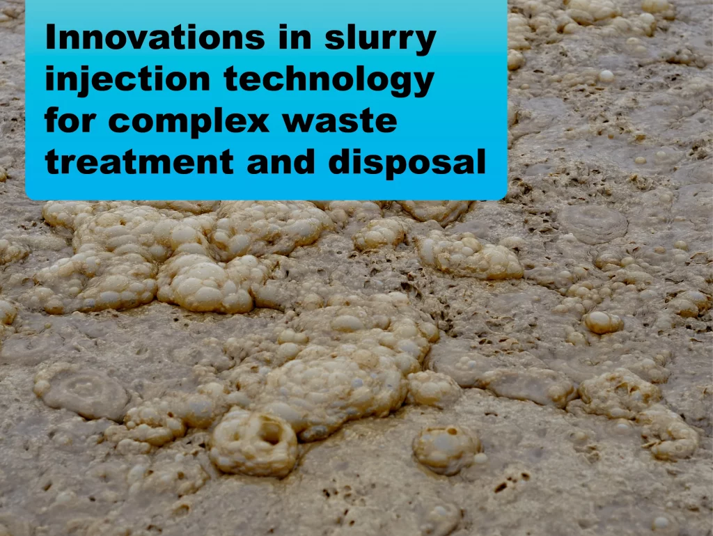 Innovations In Slurry Injection Technology For Complex Waste Treatment and Disposal
