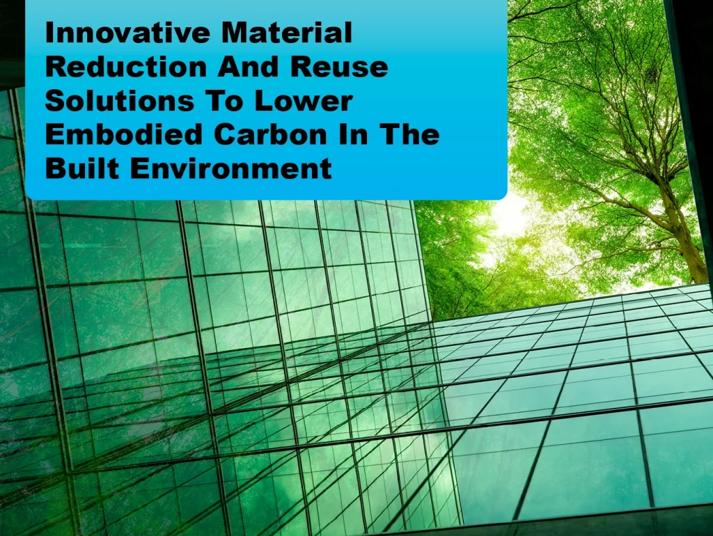 Innovative Material Reduction and Reuse Solutions To Lower Embodied Carbon In The Built Environment
