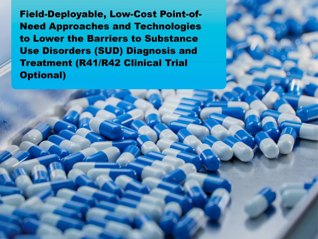 Due: 2023-11 Field-Deployable, Low-Cost Point-of-Need Approaches and Technologies to Lower the Barriers to Substance Use Disorders (SUD) Diagnosis and Treatment (R41/R42 Clinical Trial Optional)