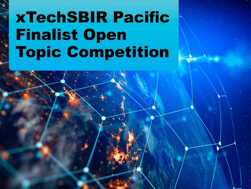Due: 2023-12 xTechSBIR Pacific Finalist Open Topic Competition