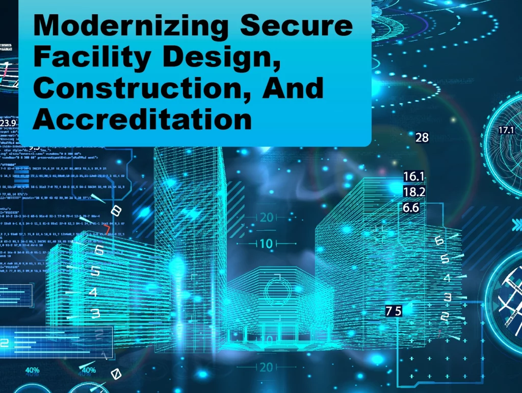 Modernizing Secure Facility Design, Construction, and Accreditation