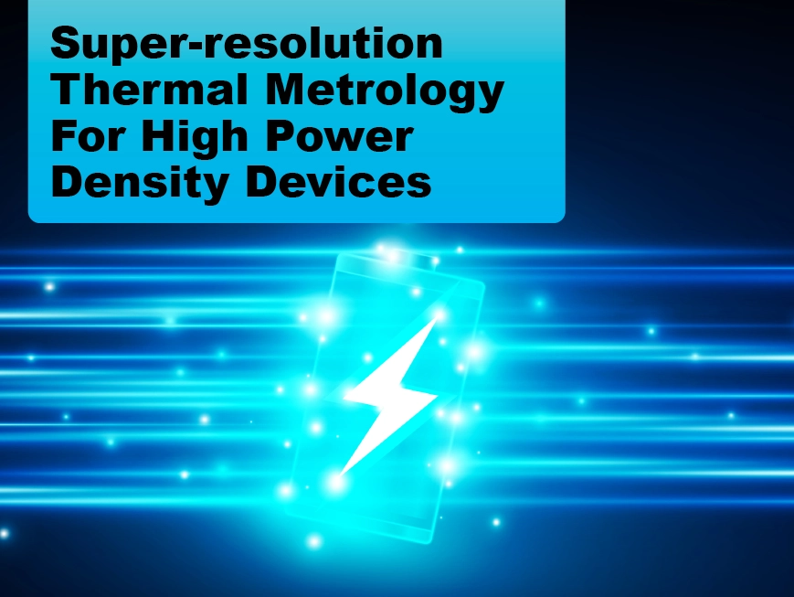 Due: 2023-12 Super-Resolution Thermal Metrology For High Power Density Devices