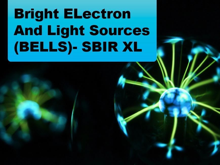 Due: 2023-12 Bright ELectron and Light Sources (BELLS)- SBIR XL