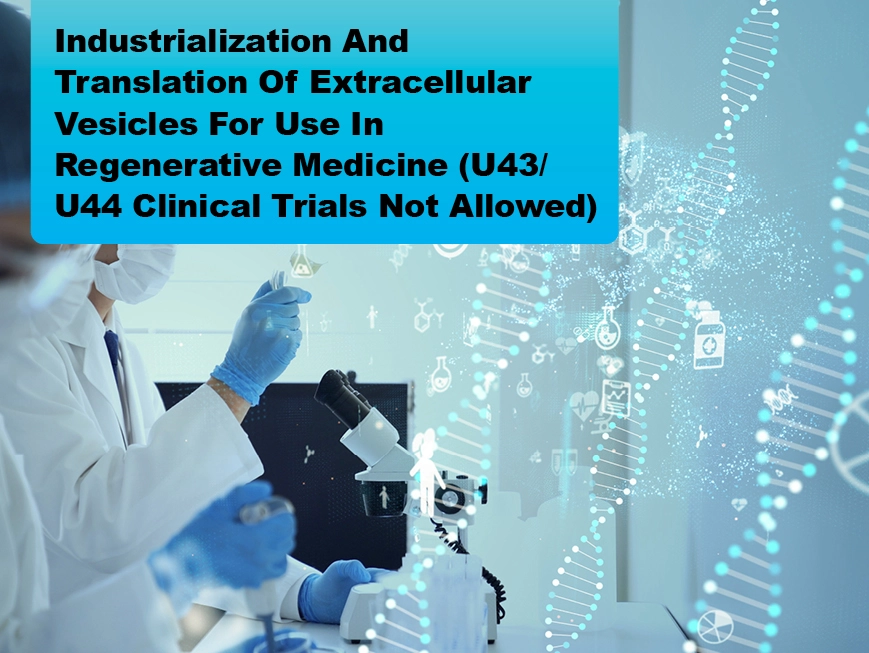 Industrialization and Translation of Extracellular Vesicles for use in Regenerative Medicine (U43/U44 Clinical Trials Not Allowed)