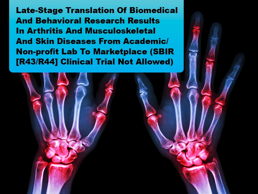 Late-Stage Translation of Biomedical and Behavioral Research Results in Arthritis and Musculoskeletal and Skin Diseases from Academic/Non-profit Lab to Marketplace (SBIR [R43/R44] Clinical Trial Not Allowed)