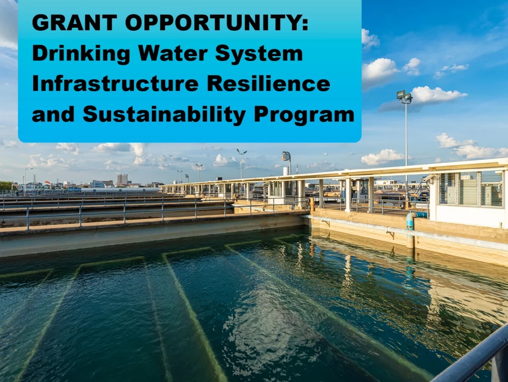 GRANT OPPORTUNITY: Drinking Water System Infrastructure Resilience and Sustainability Program