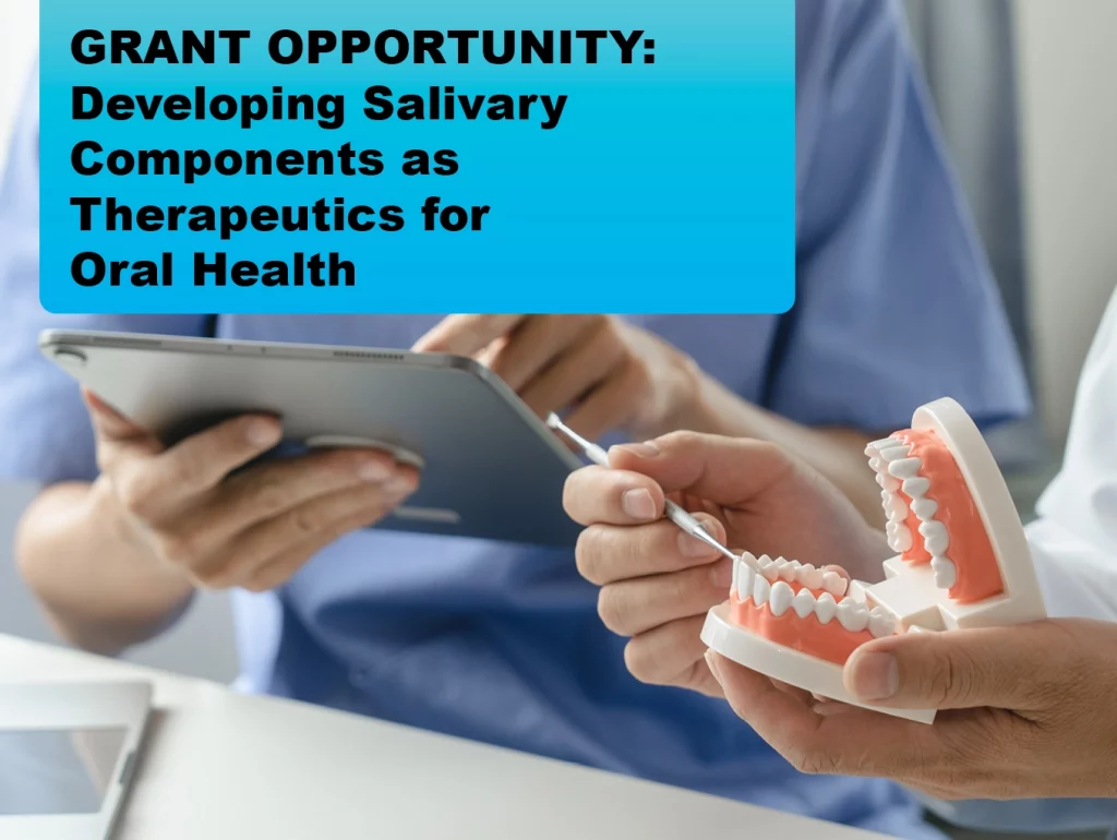 Due: 2023-11 GRANT OPPORTUNITY: Developing Salivary Components as Therapeutics for Oral Health