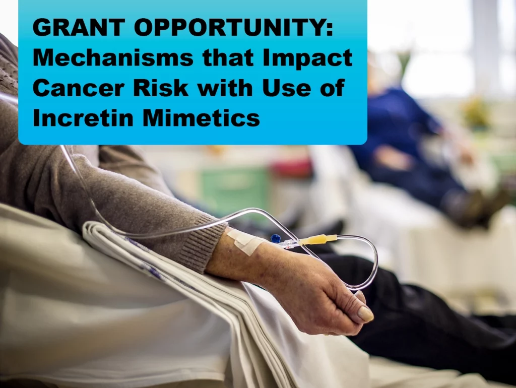 Due: 2027-1 GRANT OPPORTUNITY: Mechanisms that Impact Cancer Risk with Use of Incretin Mimetics