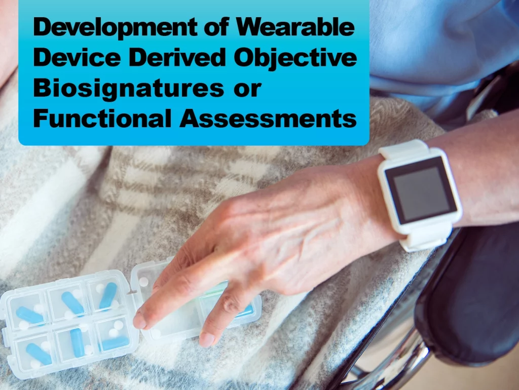 Due: 2024-01 Development and validation of wearable device derived objective biosignatures or functional assessments