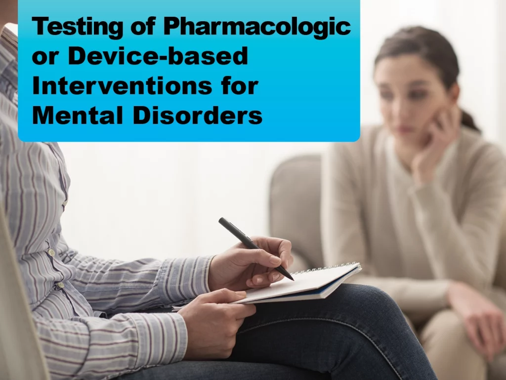 Due: 2024-02 Early Stage Testing of Pharmacologic or Device-based Interventions for Mental Disorders