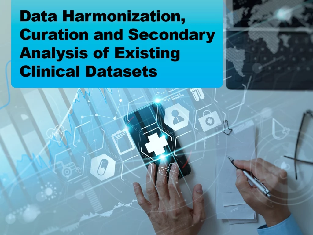 Due: 2024-03 Data Harmonization, Curation and Secondary Analysis of Existing Clinical Datasets