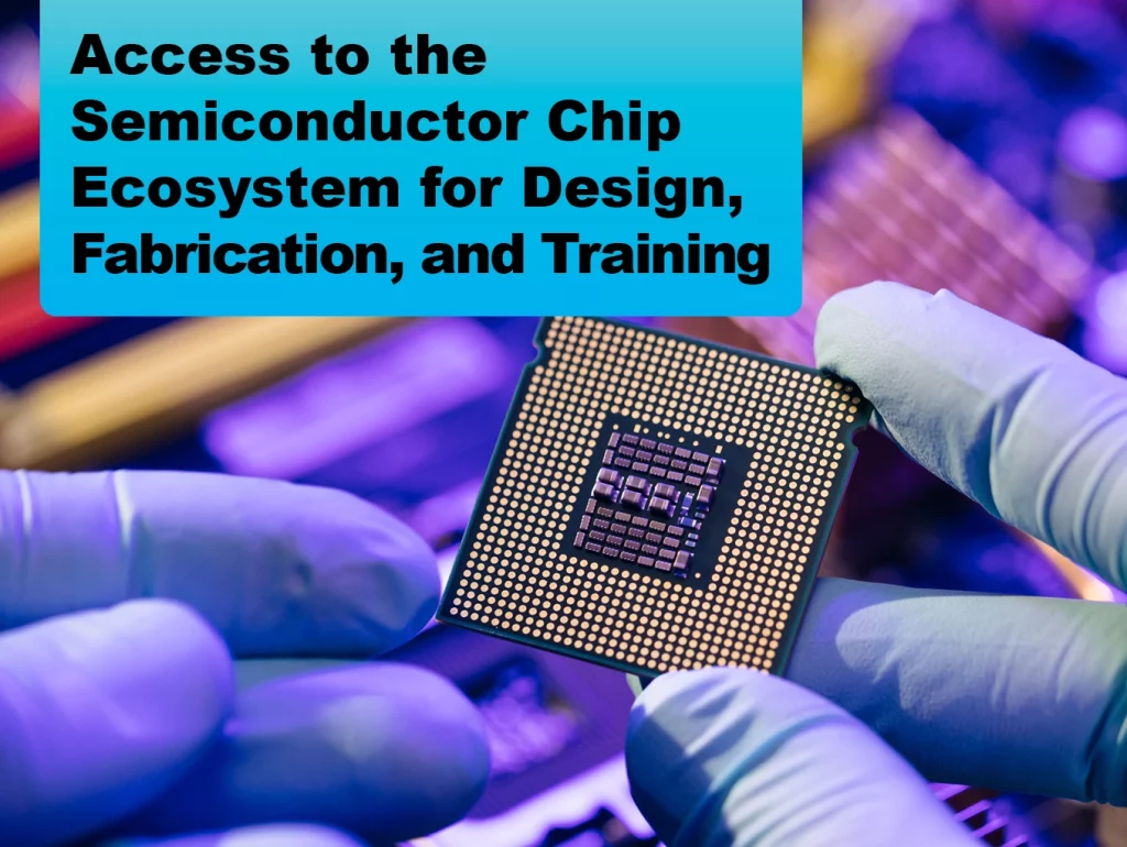2024-04 Enabling Access to the Semiconductor Chip Ecosystem for Design, Fabrication, and Training