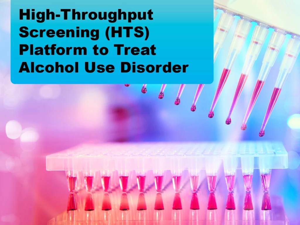 2024-04 High-Throughput Screening (HTS) Platform for Discovery of Medications to Treat Alcohol Use Disorder