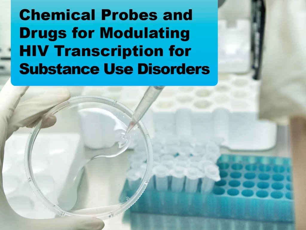 2024-08 Chemical Probes and Drugs for Modulating HIV Transcription in the Context of Substance Use Disorders